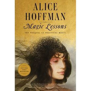 Magic Lessons: The Prequel to Practical Magicvolume 1 -- Alice Hoffman